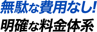 無駄な費用なし!明確な料金体系