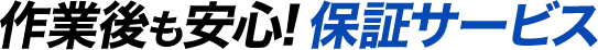 作業後も安心! 保証サービス